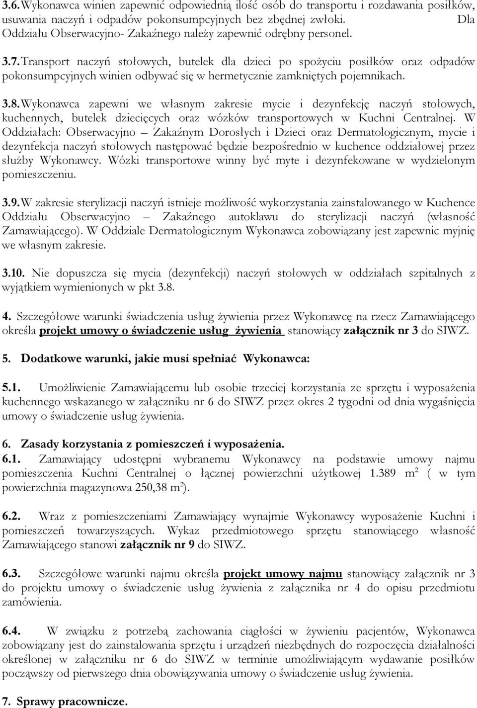 Transport naczyń stołowych, butelek dla dzieci po spożyciu posiłków oraz odpadów pokonsumpcyjnych winien odbywać się w hermetycznie zamkniętych pojemnikach. 3.8.