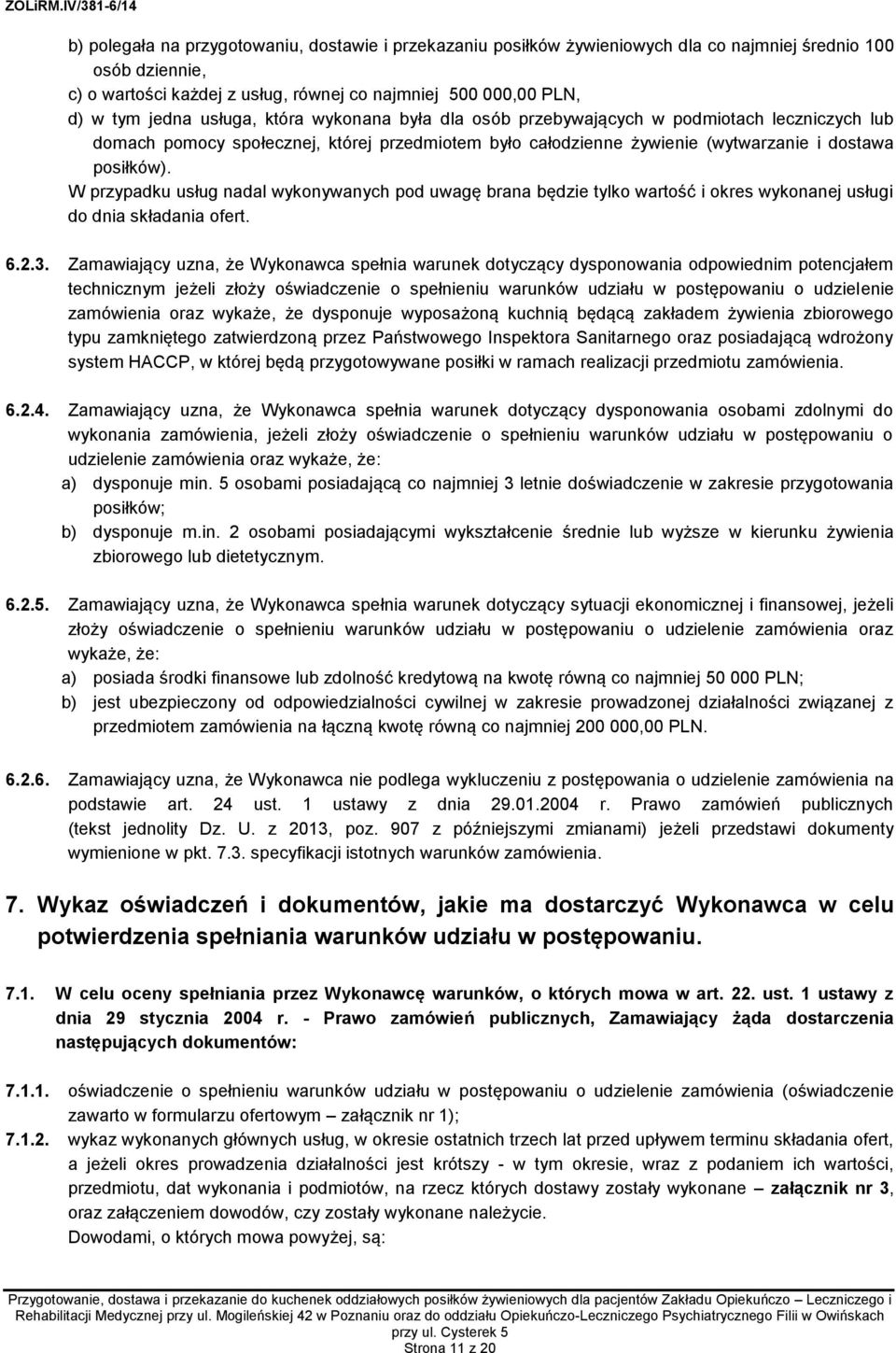 W przypadku usług nadal wykonywanych pod uwagę brana będzie tylko wartość i okres wykonanej usługi do dnia składania ofert. 6.2.3.