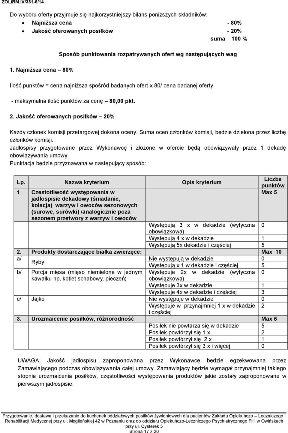 Jakość oferowanych posiłków 20% Każdy członek komisji przetargowej dokona oceny. Suma ocen członków komisji, będzie dzielona przez liczbę członków komisji.