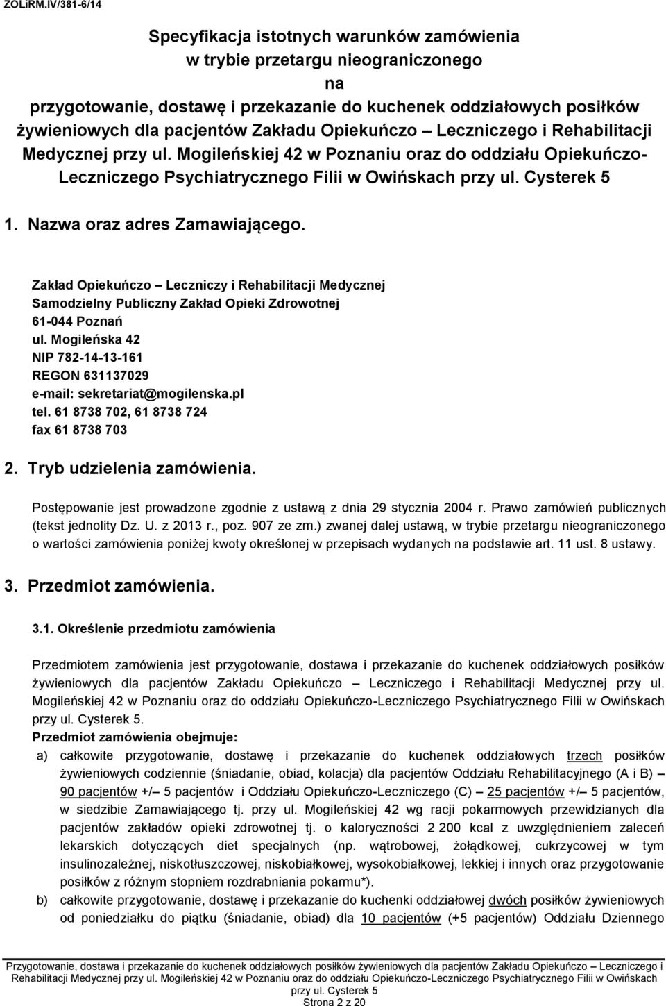 Zakład Opiekuńczo Leczniczy i Rehabilitacji Medycznej Samodzielny Publiczny Zakład Opieki Zdrowotnej 61-044 Poznań ul. Mogileńska 42 NIP 782-14-13-161 REGON 631137029 e-mail: sekretariat@mogilenska.