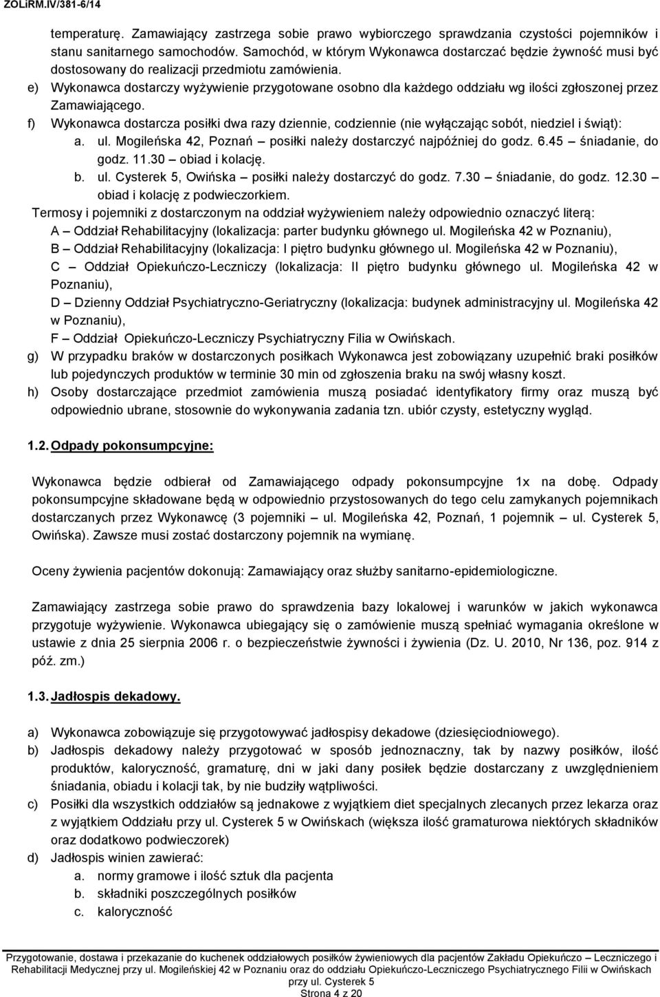 e) Wykonawca dostarczy wyżywienie przygotowane osobno dla każdego oddziału wg ilości zgłoszonej przez Zamawiającego.