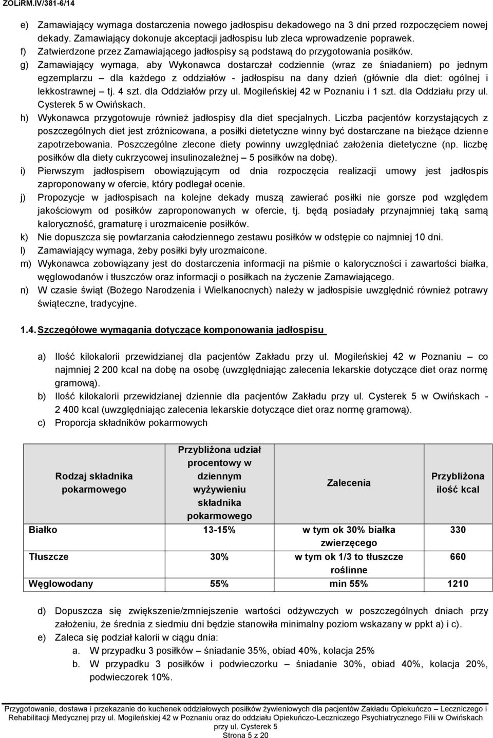g) Zamawiający wymaga, aby Wykonawca dostarczał codziennie (wraz ze śniadaniem) po jednym egzemplarzu dla każdego z oddziałów - jadłospisu na dany dzień (głównie dla diet: ogólnej i lekkostrawnej tj.