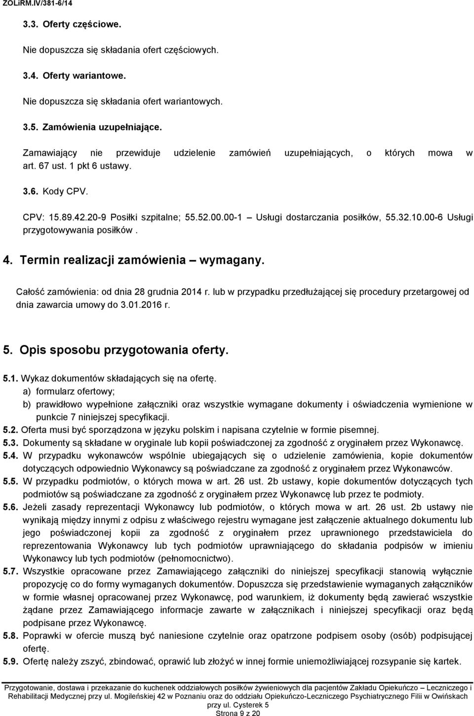00-1 Usługi dostarczania posiłków, 55.32.10.00-6 Usługi przygotowywania posiłków. 4. Termin realizacji zamówienia wymagany. Całość zamówienia: od dnia 28 grudnia 2014 r.