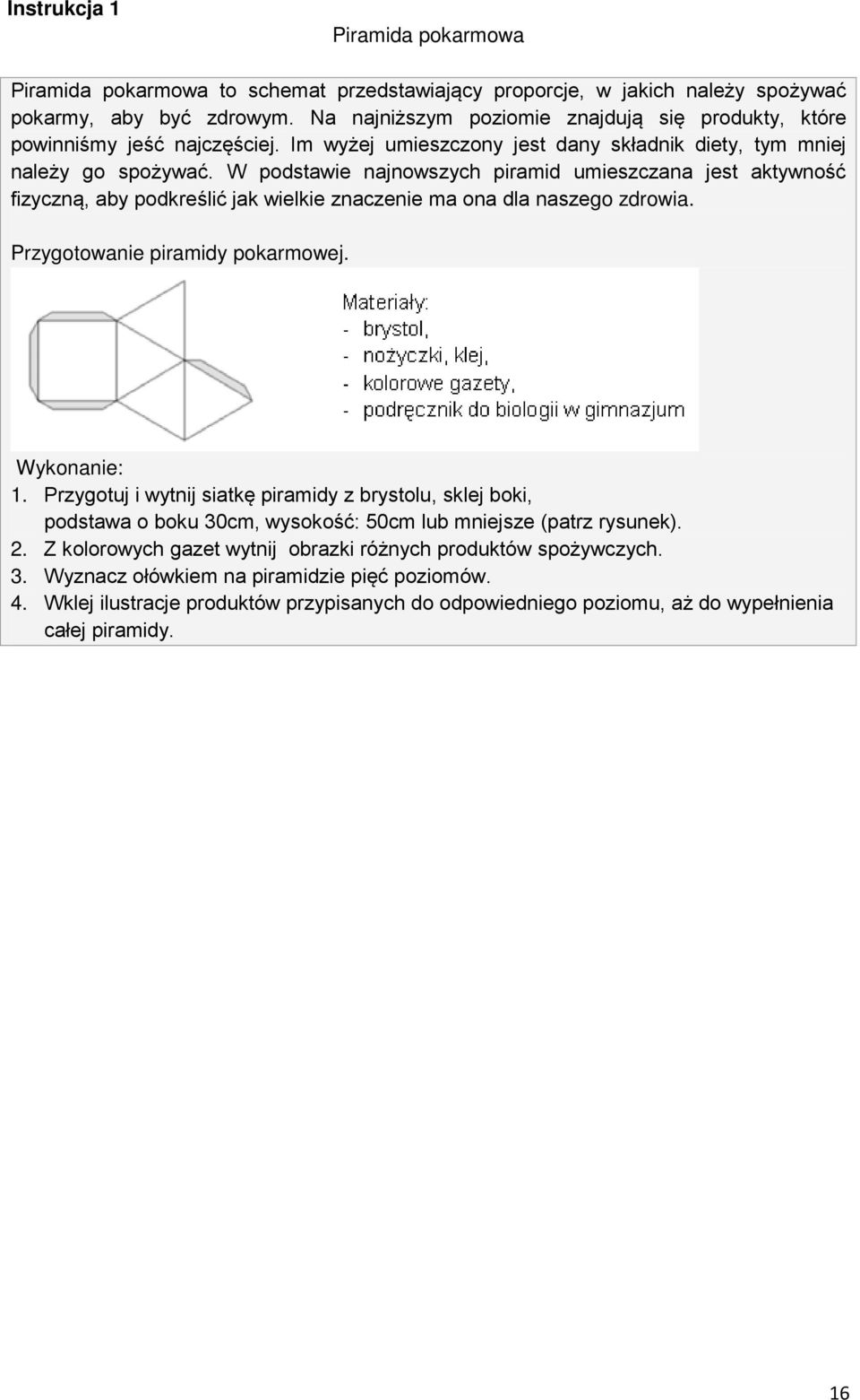 W podstawie najnowszych piramid umieszczana jest aktywność fizyczną, aby podkreślić jak wielkie znaczenie ma ona dla naszego zdrowia. Przygotowanie piramidy pokarmowej. Wykonanie: 1.