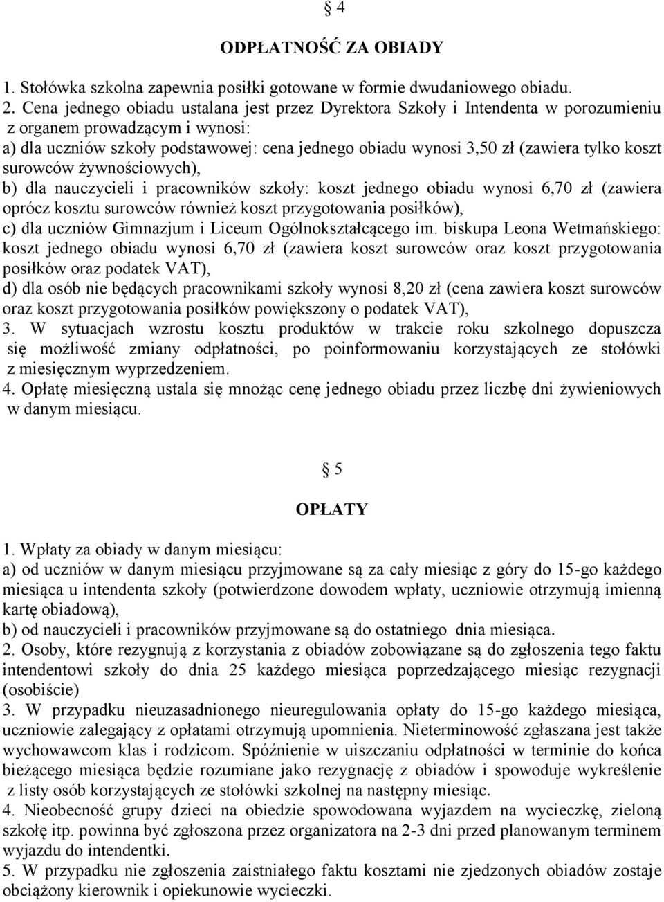 tylko koszt surowców żywnościowych), b) dla nauczycieli i pracowników szkoły: koszt jednego obiadu wynosi 6,70 zł (zawiera oprócz kosztu surowców również koszt przygotowania posiłków), c) dla uczniów