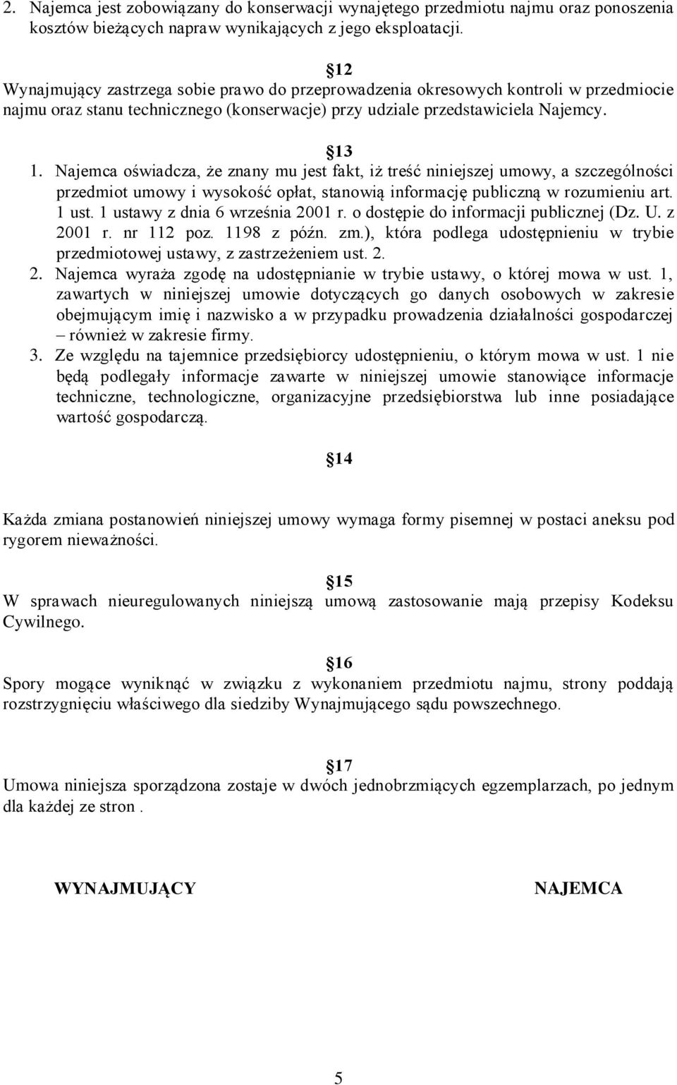 Najemca oświadcza, że znany mu jest fakt, iż treść niniejszej umowy, a szczególności przedmiot umowy i wysokość opłat, stanowią informację publiczną w rozumieniu art. 1 ust.