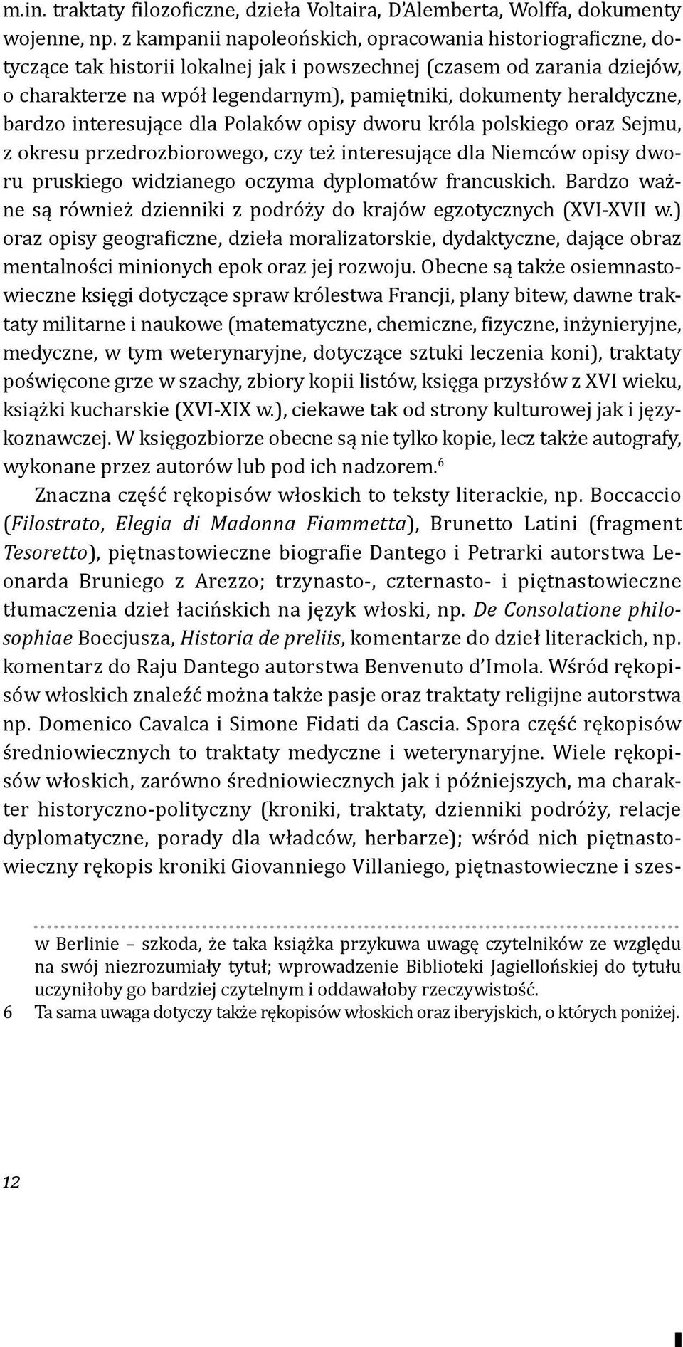 heraldyczne, bardzo interesujące dla Polaków opisy dworu króla polskiego oraz Sejmu, z okresu przedrozbiorowego, czy też interesujące dla Niemców opisy dworu pruskiego widzianego oczyma dyplomatów