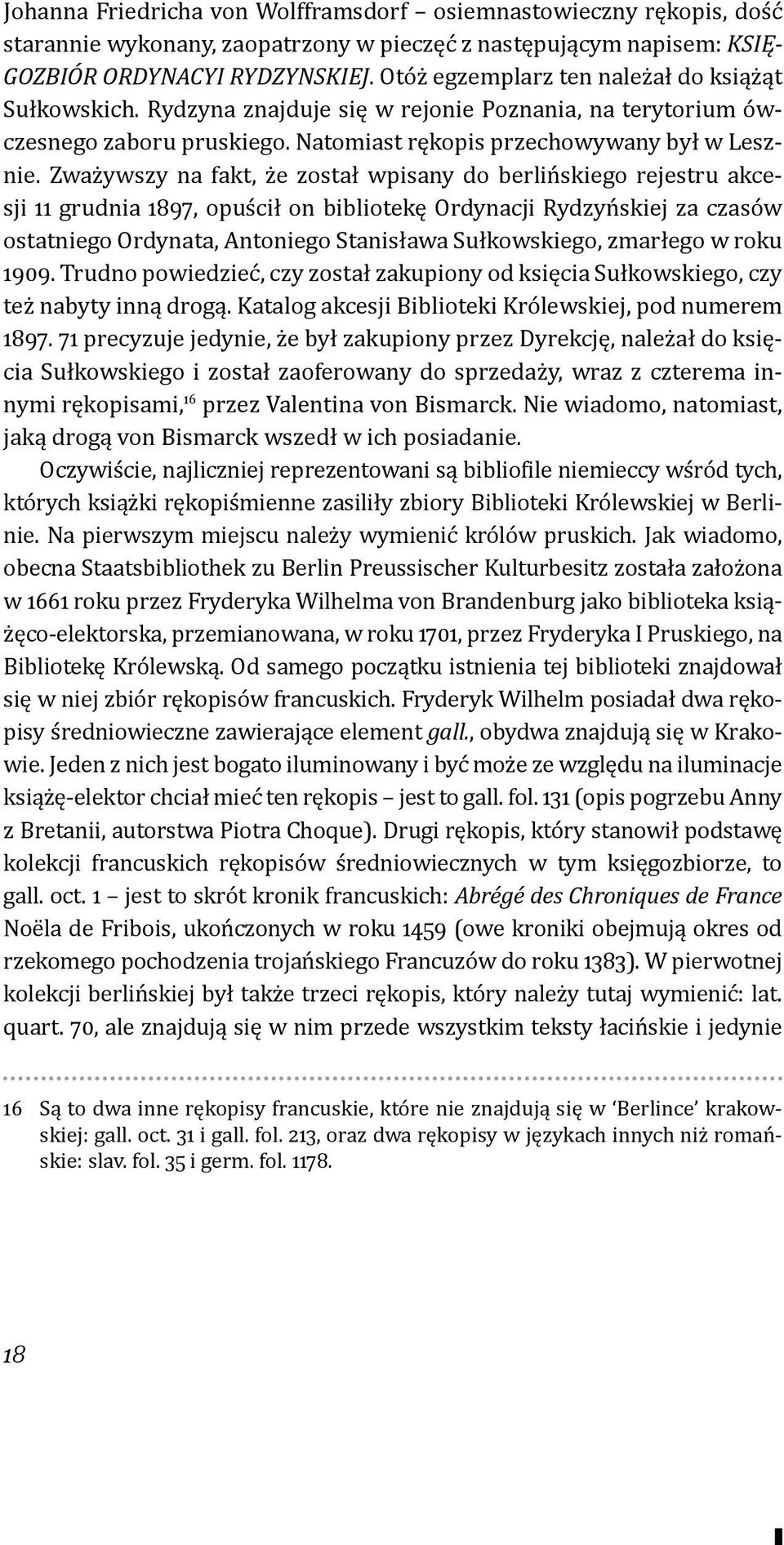 Zważywszy na fakt, że został wpisany do berlińskiego rejestru akcesji 11 grudnia 1897, opuścił on bibliotekę Ordynacji Rydzyńskiej za czasów ostatniego Ordynata, Antoniego Stanisława Sułkowskiego,
