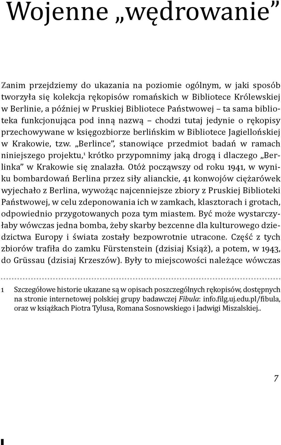 Berlince, stanowiące przedmiot badań w ramach niniejszego projektu, 1 krótko przypomnimy jaką drogą i dlaczego Berlinka w Krakowie się znalazła.