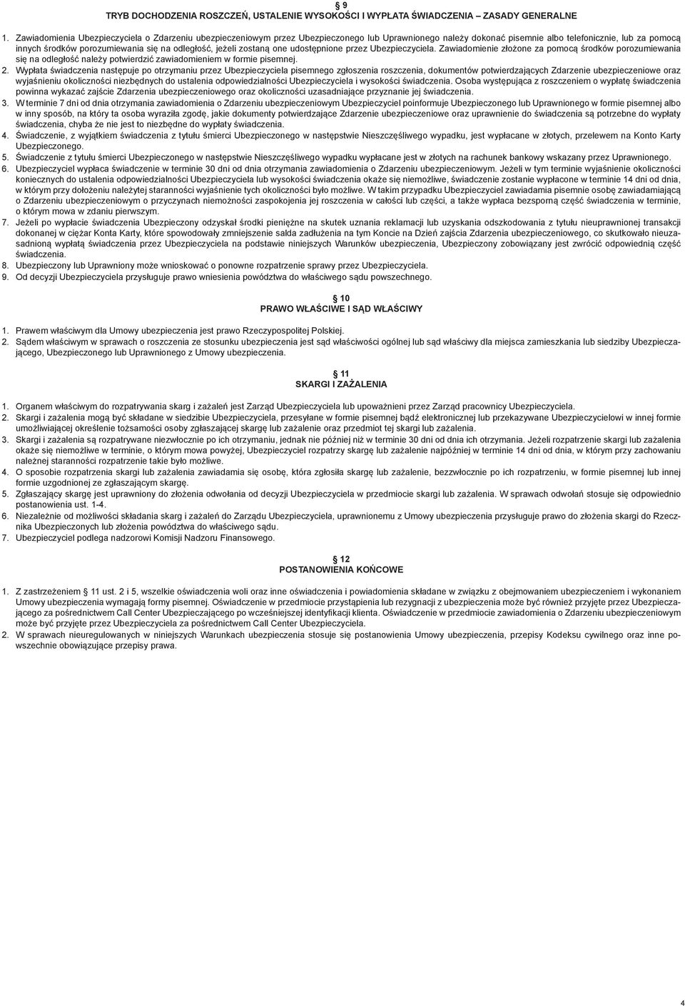 odległość, jeżeli zostaną one udostępnione przez Ubezpieczyciela. Zawiadomienie złożone za pomocą środków porozumiewania się na odległość należy potwierdzić zawiadomieniem w formie pisemnej. 2.