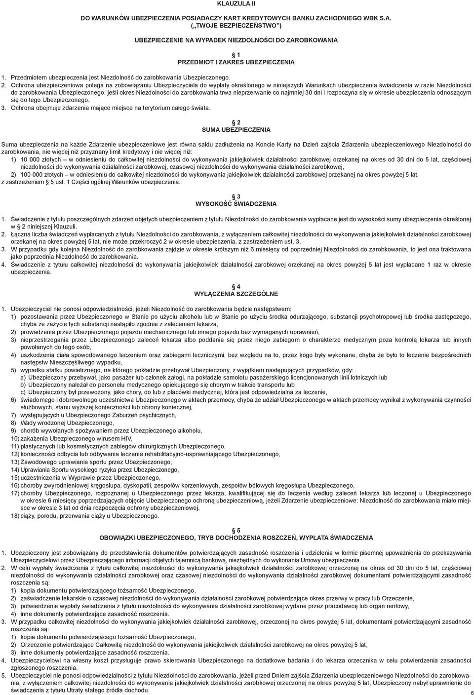 Ochrona ubezpieczeniowa polega na zobowiązaniu Ubezpieczyciela do wypłaty określonego w niniejszych Warunkach ubezpieczenia świadczenia w razie Niezdolności do zarobkowania Ubezpieczonego, jeśli