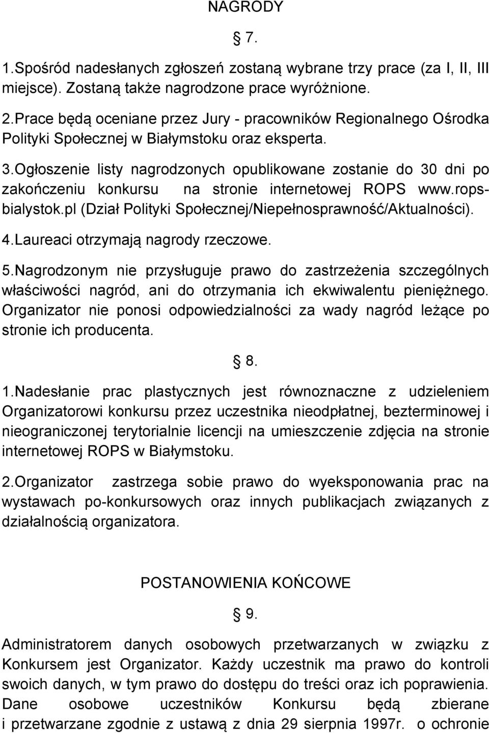 Ogłoszenie listy nagrodzonych opublikowane zostanie do 30 dni po zakończeniu konkursu na stronie internetowej ROPS www.ropsbialystok.pl (Dział Polityki Społecznej/Niepełnosprawność/Aktualności). 4.