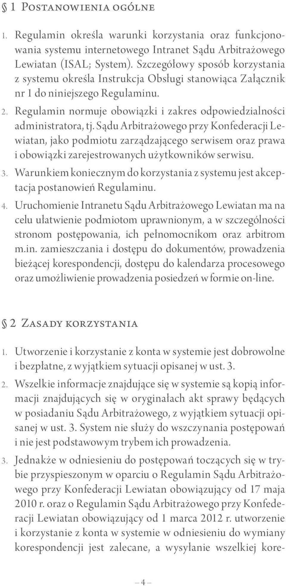 Sądu Arbitrażowego przy Konfederacji Lewiatan, jako podmiotu zarządzającego serwisem oraz prawa i obowiązki zarejestrowanych użytkowników serwisu. 3.