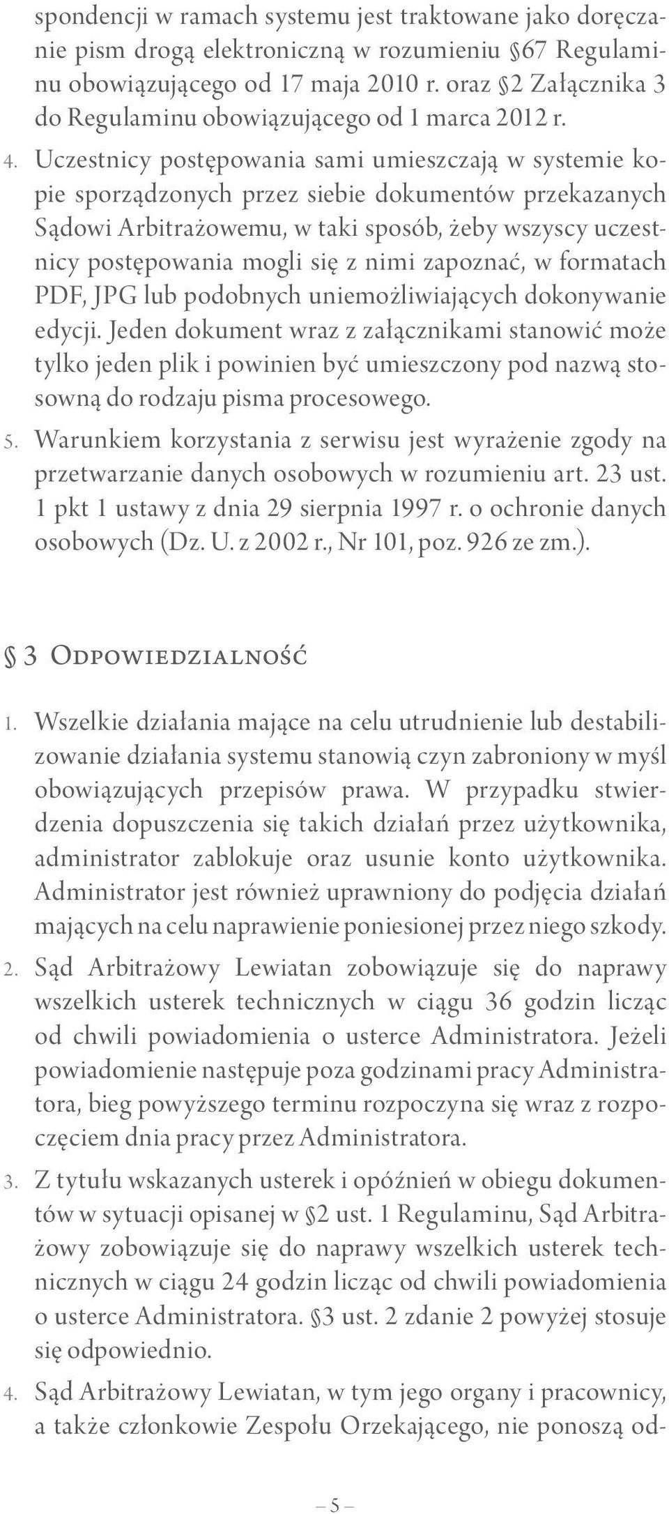 Uczestnicy postępowania sami umieszczają w systemie kopie sporządzonych przez siebie dokumentów przekazanych Sądowi Arbitrażowemu, w taki sposób, żeby wszyscy uczestnicy postępowania mogli się z nimi