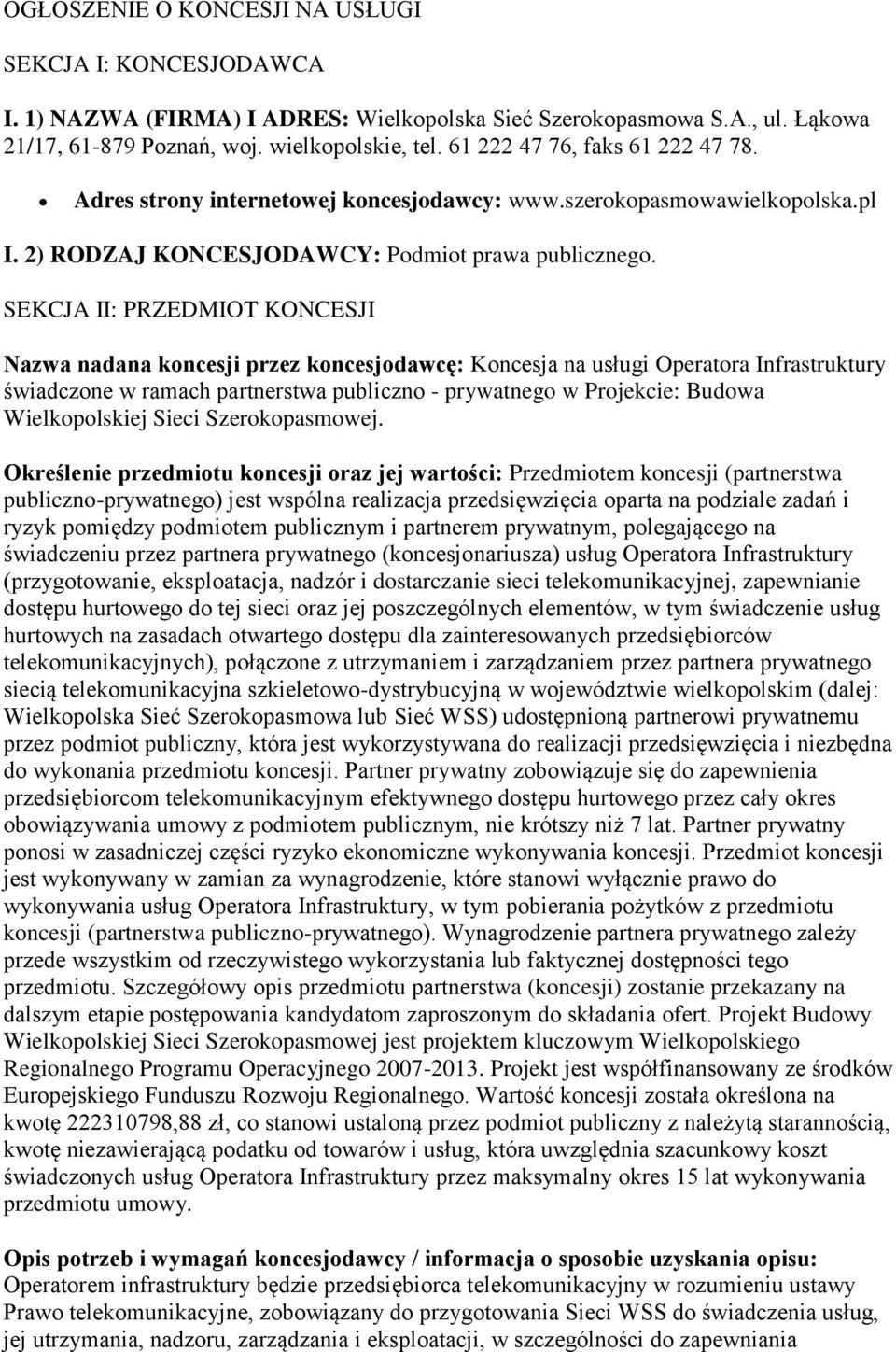 SEKCJA II: PRZEDMIOT KONCESJI Nazwa nadana koncesji przez koncesjodawcę: Koncesja na usługi Operatora Infrastruktury świadczone w ramach partnerstwa publiczno - prywatnego w Projekcie: Budowa