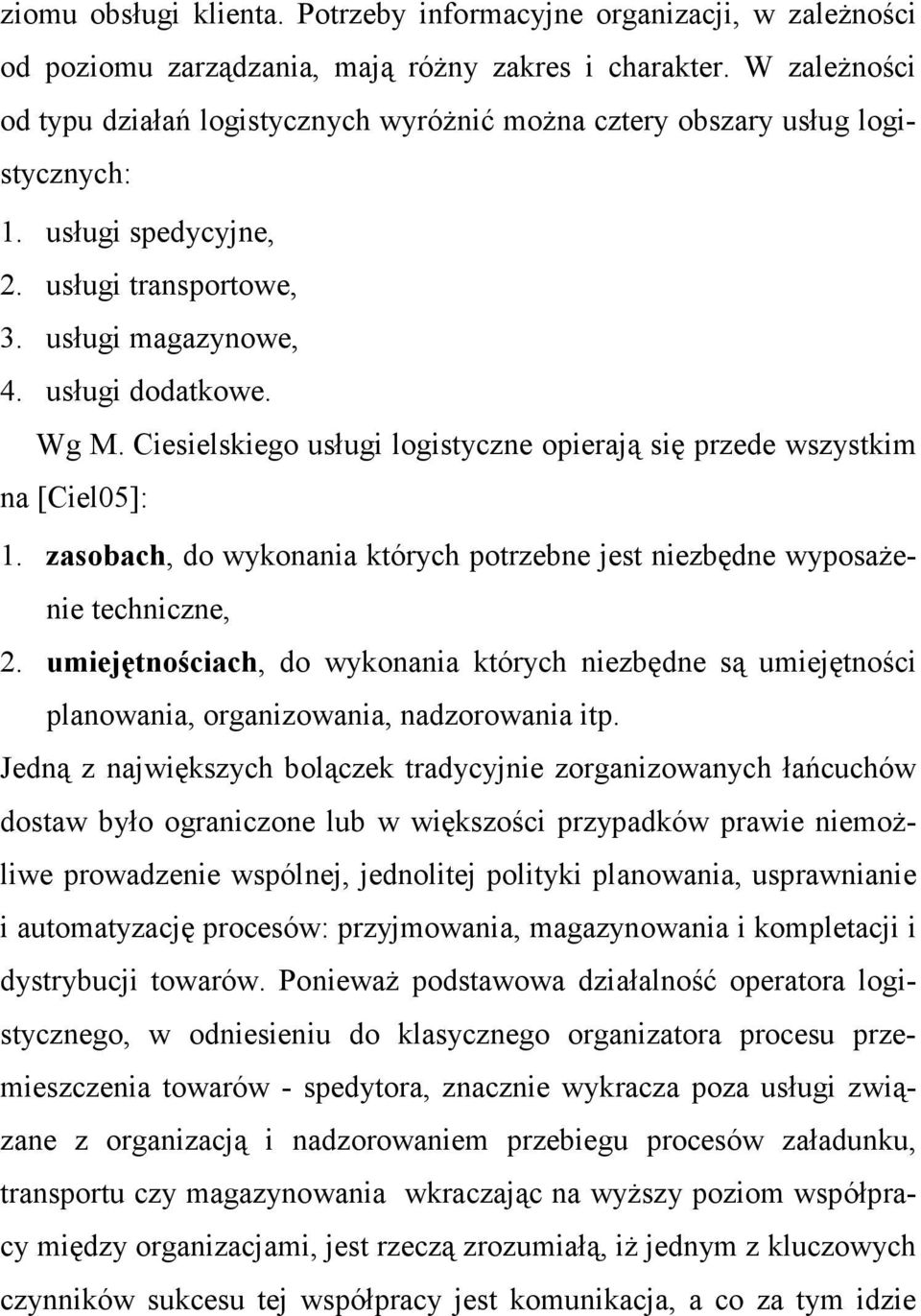 Ciesielskiego usługi logistyczne opierają się przede wszystkim na [Ciel05]: 1. zasobach, do wykonania których potrzebne jest niezbędne wyposaŝenie techniczne, 2.