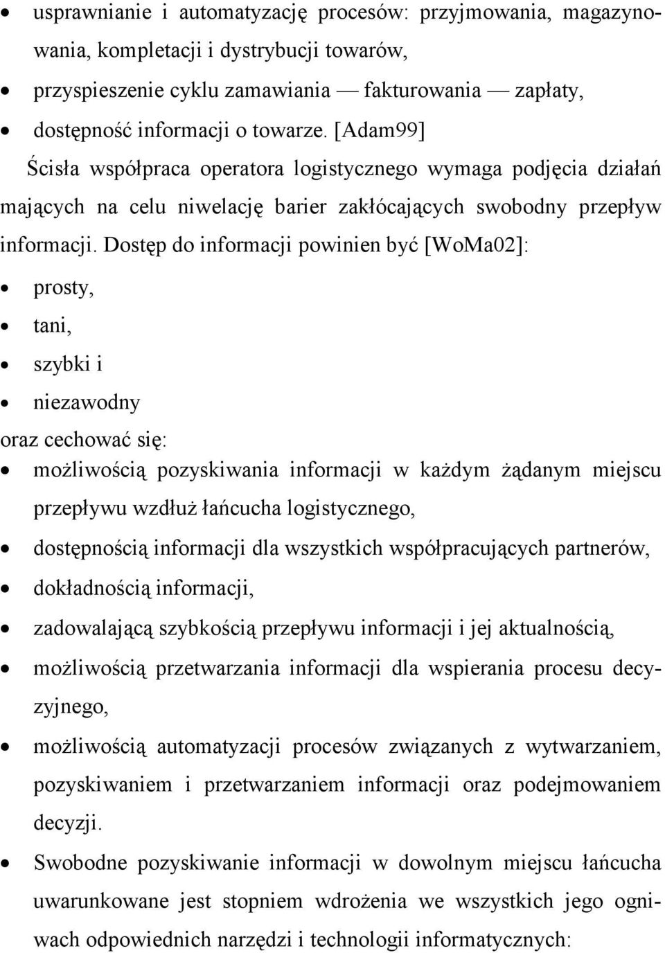 Dostęp do informacji powinien być [WoMa02]: prosty, tani, szybki i niezawodny oraz cechować się: moŝliwością pozyskiwania informacji w kaŝdym Ŝądanym miejscu przepływu wzdłuŝ łańcucha logistycznego,