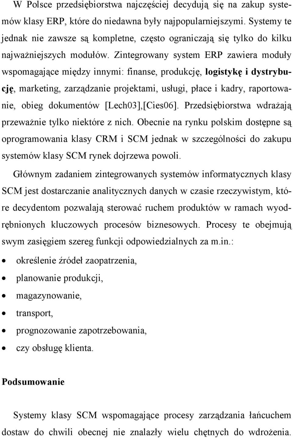 Zintegrowany system ERP zawiera moduły wspomagające między innymi: finanse, produkcję, logistykę i dystrybucję, marketing, zarządzanie projektami, usługi, płace i kadry, raportowanie, obieg