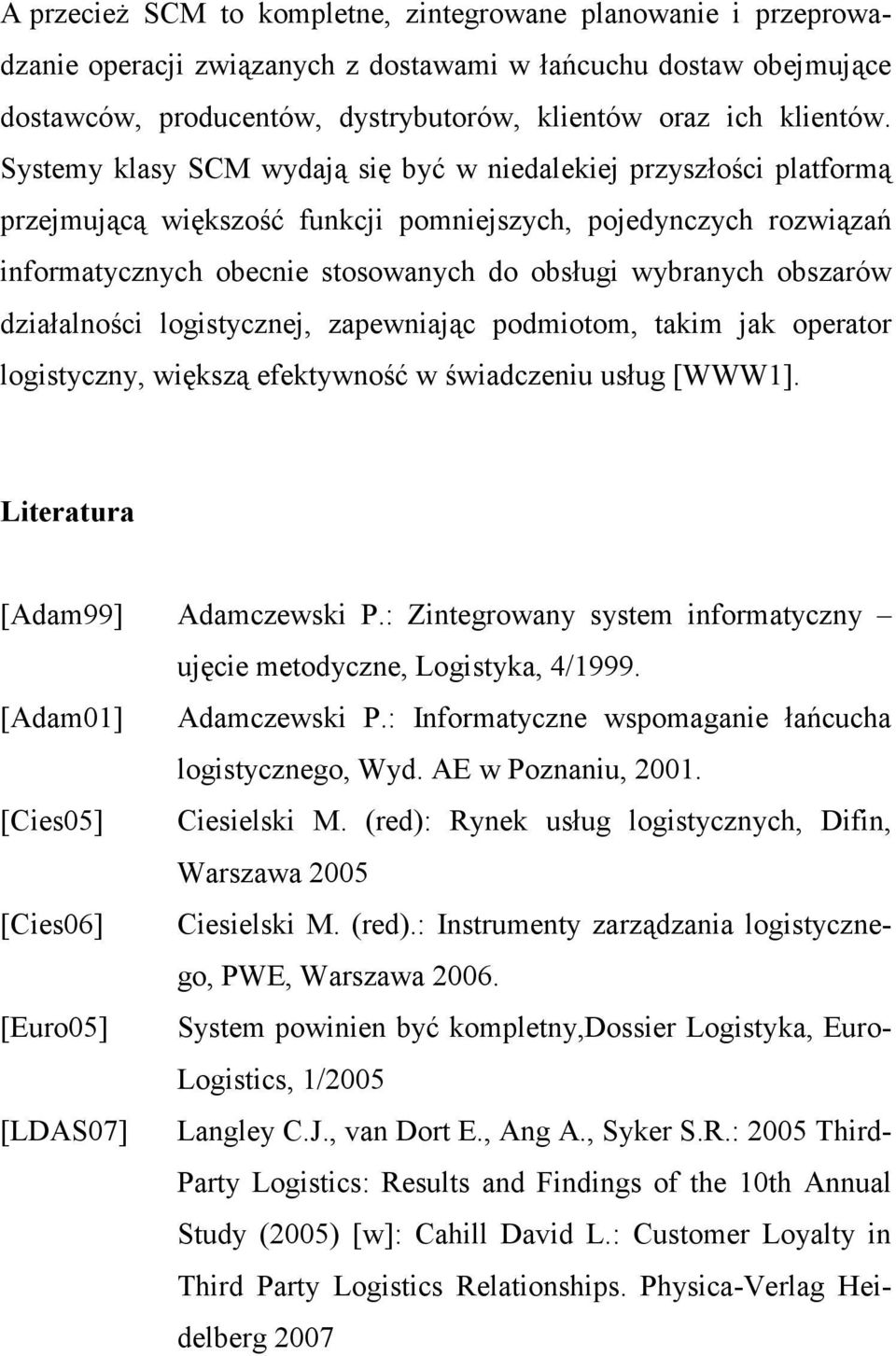 obszarów działalności logistycznej, zapewniając podmiotom, takim jak operator logistyczny, większą efektywność w świadczeniu usług [WWW1]. Literatura [Adam99] Adamczewski P.