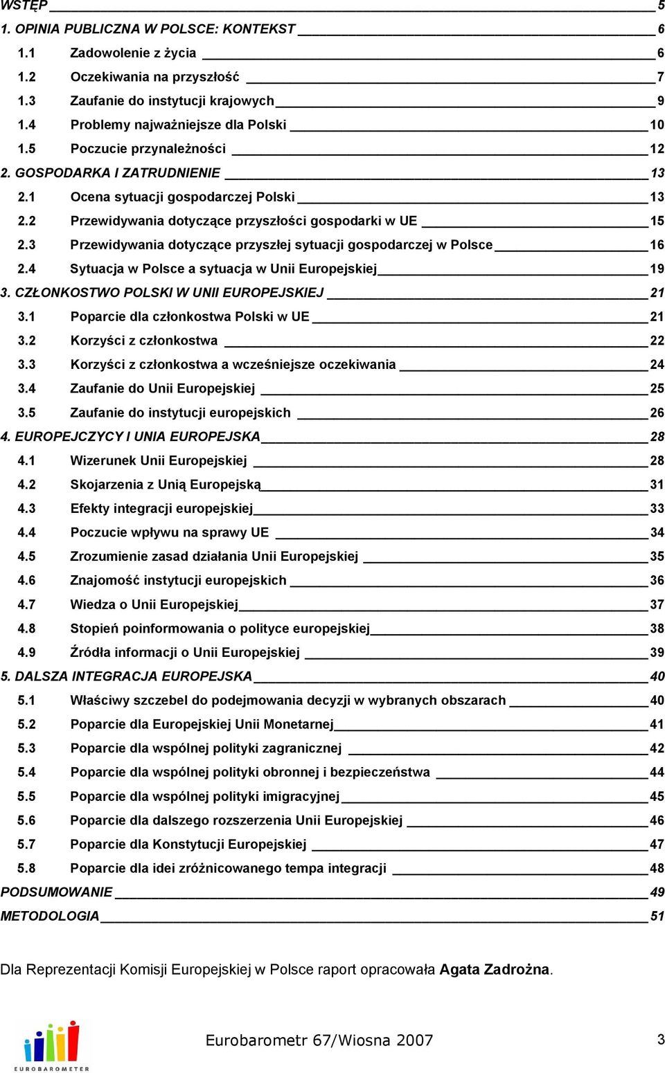 3 Przewidywania dotyczące przyszłej sytuacji gospodarczej w Polsce 16 2.4 Sytuacja w Polsce a sytuacja w Unii Europejskiej 19 3. CZŁONKOSTWO POLSKI W UNII EUROPEJSKIEJ 21 3.