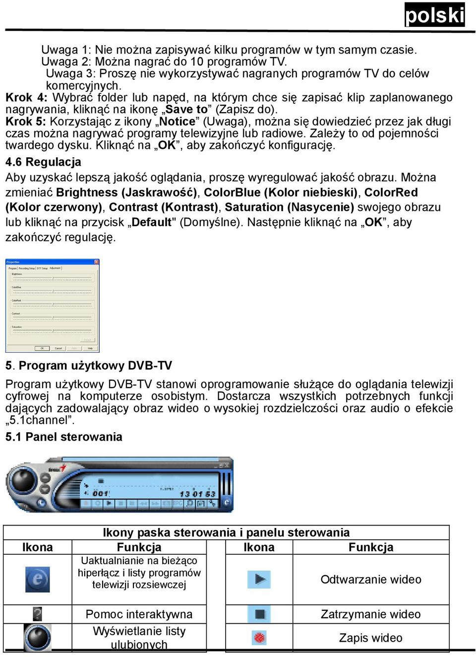 Krok 5: Korzystając z ikony Notice (Uwaga), można się dowiedzieć przez jak długi czas można nagrywać programy telewizyjne lub radiowe. Zależy to od pojemności twardego dysku.