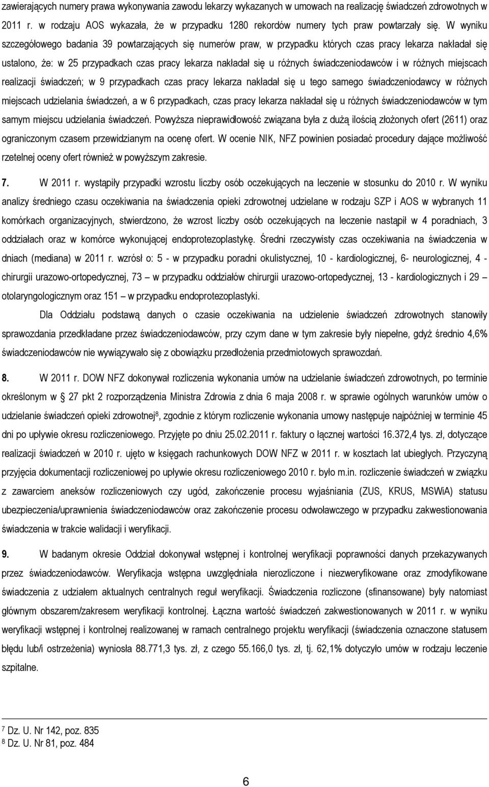 W wyniku szczegółowego badania 39 powtarzających się numerów praw, w przypadku których czas pracy lekarza nakładał się ustalono, Ŝe: w 25 przypadkach czas pracy lekarza nakładał się u róŝnych