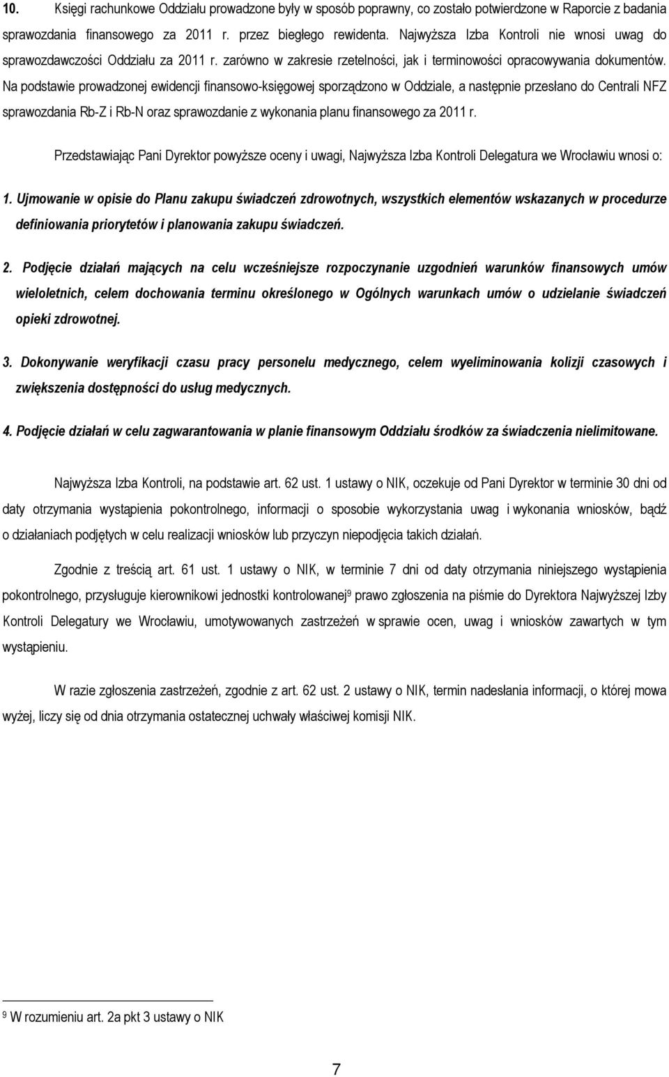 Na podstawie prowadzonej ewidencji finansowo-księgowej sporządzono w Oddziale, a następnie przesłano do Centrali NFZ sprawozdania Rb-Z i Rb-N oraz sprawozdanie z wykonania planu finansowego za 2011 r.