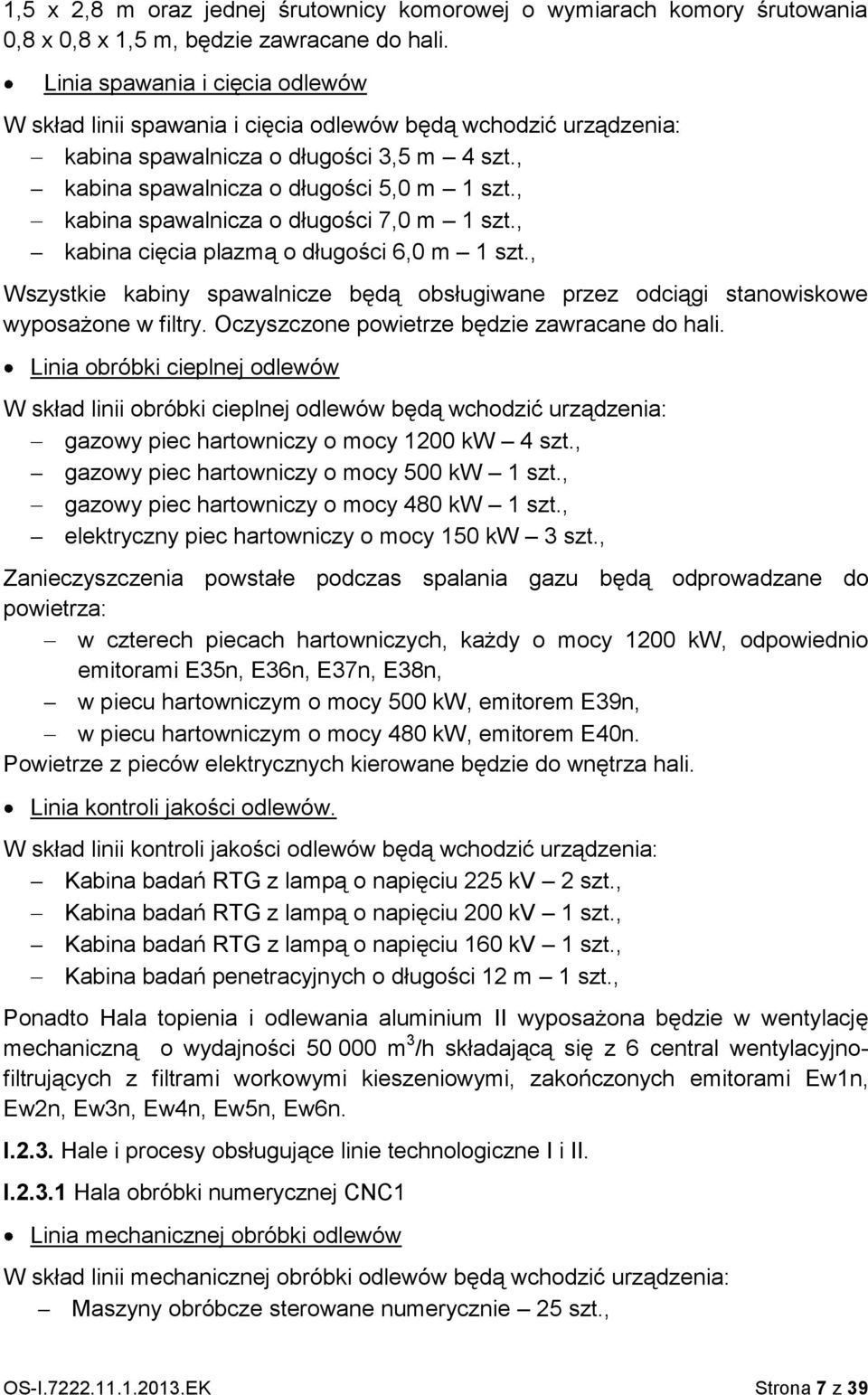 , kabina spawalnicza o długości 7,0 m 1 szt., kabina cięcia plazmą o długości 6,0 m 1 szt., Wszystkie kabiny spawalnicze będą obsługiwane przez odciągi stanowiskowe wyposażone w filtry.