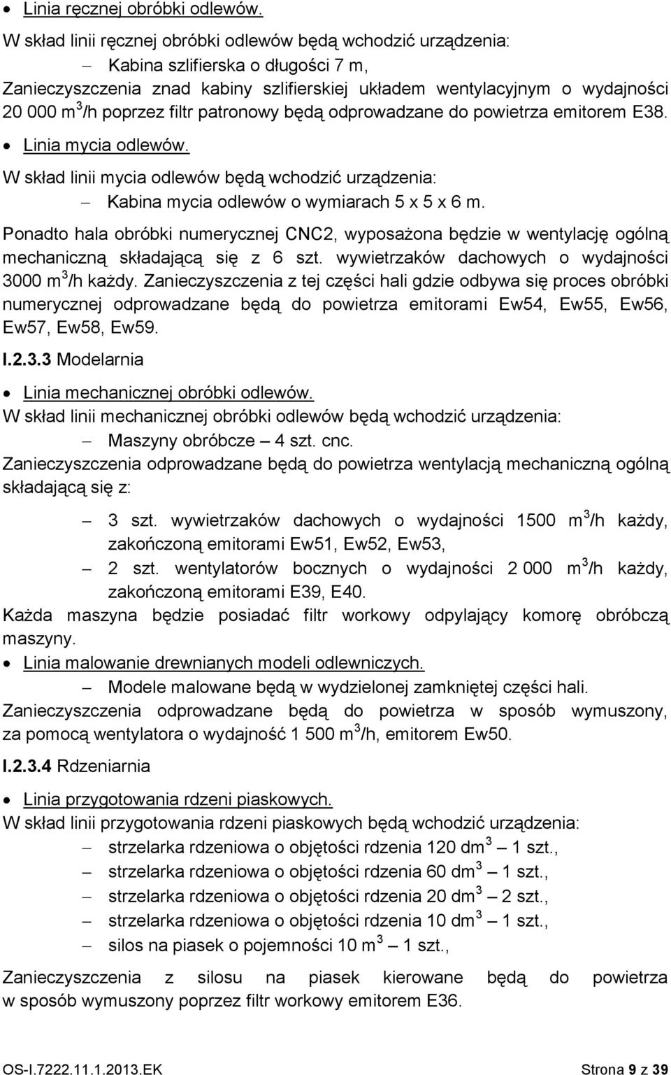 filtr patronowy będą odprowadzane do powietrza emitorem E38. Linia mycia odlewów. W skład linii mycia odlewów będą wchodzić urządzenia: Kabina mycia odlewów o wymiarach 5 x 5 x 6 m.