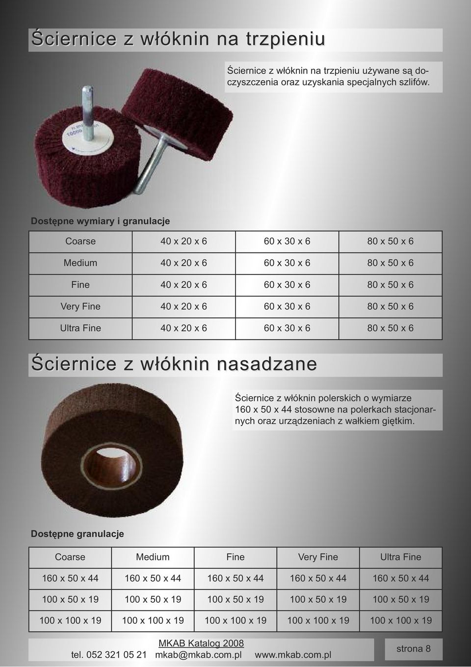 x 6 Ultra Fine 40 x 20 x 6 60 x 30 x 6 80 x 50 x 6 Ściernice z włóknin nasadzane Ściernice z włóknin polerskich o wymiarze 160 x 50 x 44 stosowne na polerkach stacjonarnych oraz urządzeniach z