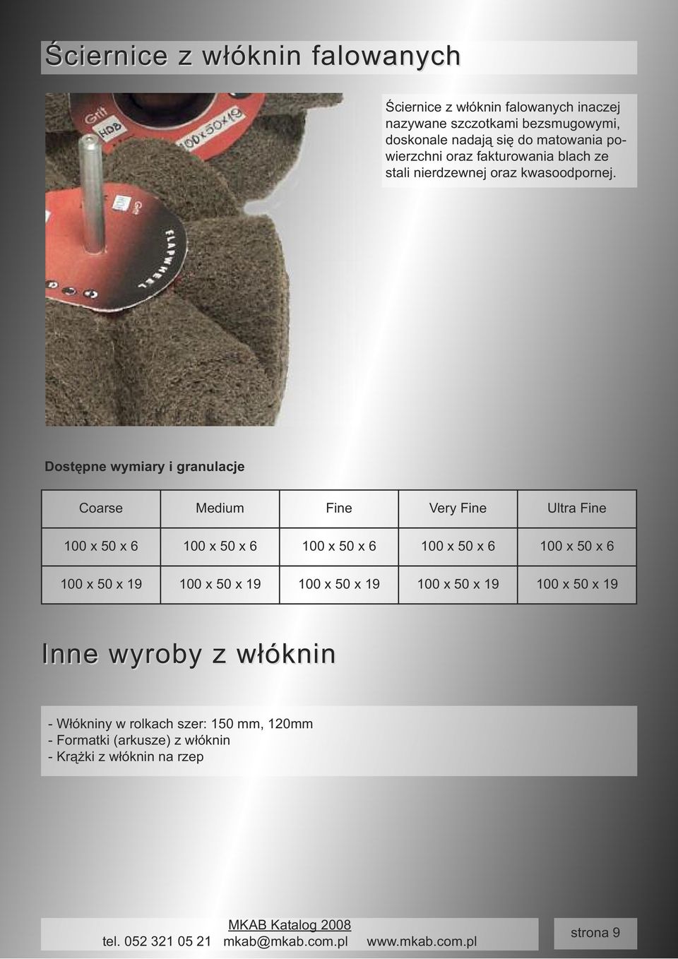 Dostępne wymiary i granulacje Coarse Medium Fine Very Fine Ultra Fine 100 x 50 x 6 100 x 50 x 6 100 x 50 x 6 100 x 50 x 6 100 x 50 x 6
