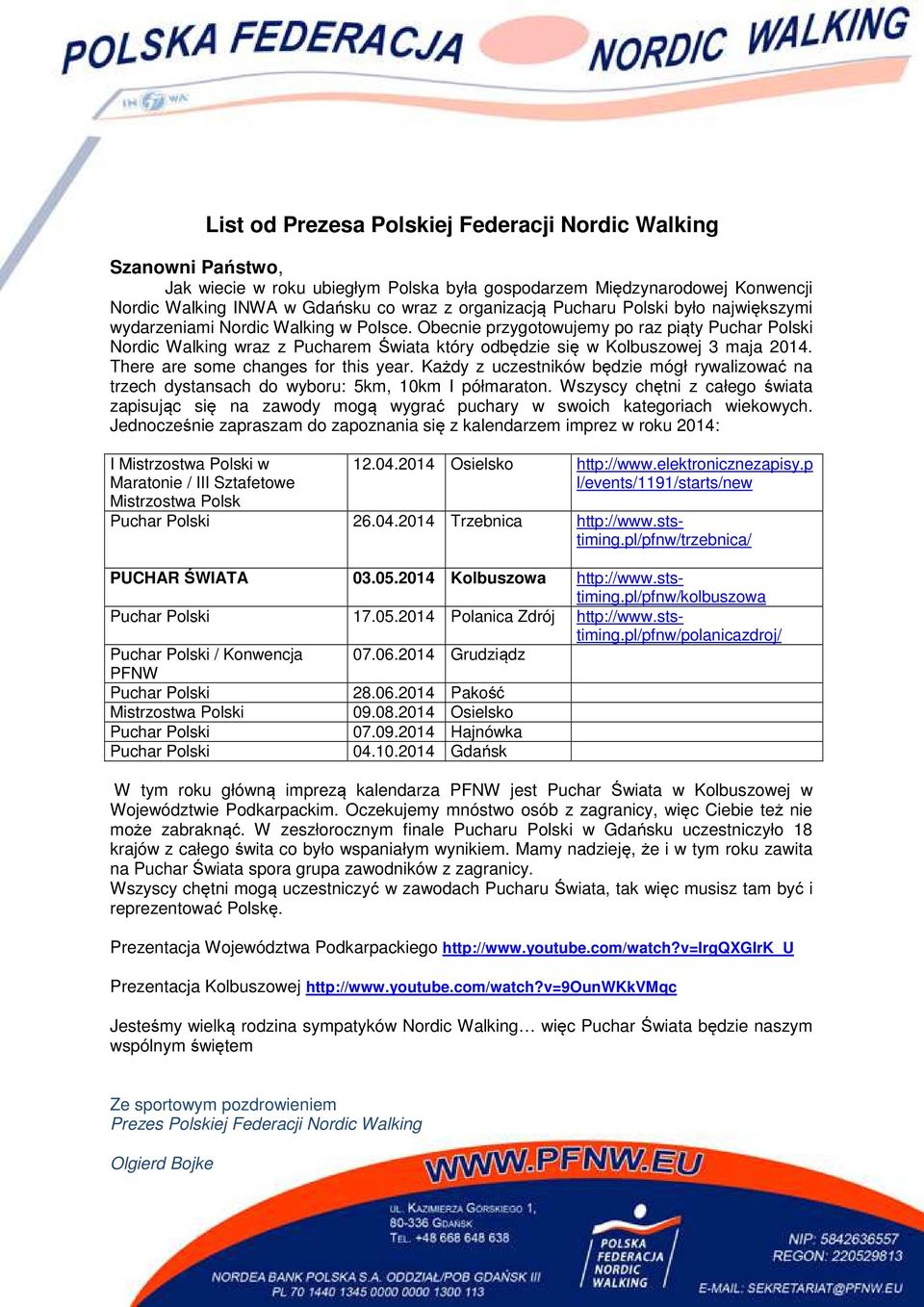 Obecnie przygotowujemy po raz piąty Puchar Polski Nordic Walking wraz z Pucharem Świata który odbędzie się w Kolbuszowej 3 maja 2014. There are some changes for this year.
