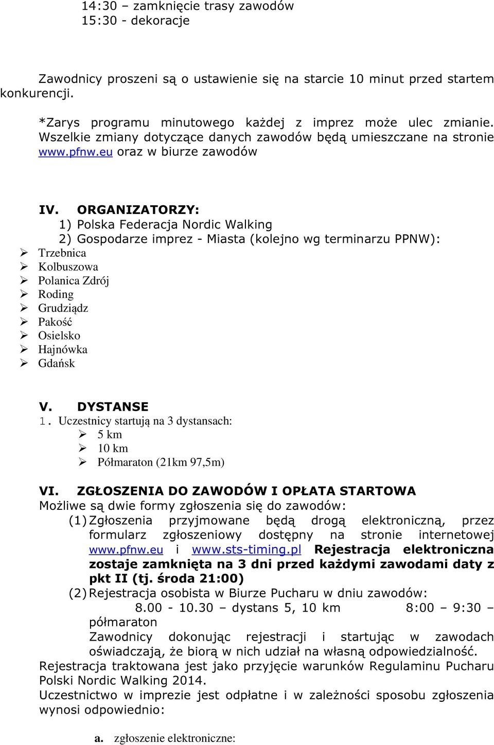 ORGANIZATORZY: 1) Polska Federacja Nordic Walking 2) Gospodarze imprez - Miasta (kolejno wg terminarzu PPNW): Trzebnica Kolbuszowa Polanica Zdrój Roding Grudziądz Pakość Osielsko Hajnówka Gdańsk V.