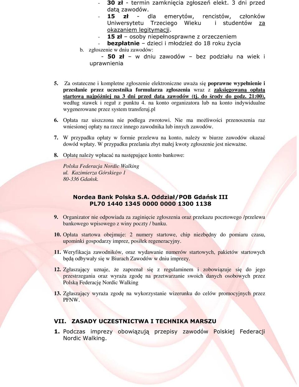 Za ostateczne i kompletne zgłoszenie elektroniczne uważa się poprawne wypełnienie i przesłanie przez uczestnika formularza zgłoszenia wraz z zaksięgowaną opłatą startową najpóźniej na 3 dni przed