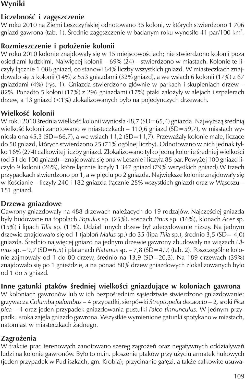 Rozmieszczenie i położenie kolonii W roku 2010 kolonie znajdowały się w 15 miejscowościach; nie stwierdzono kolonii poza osiedlami ludzkimi. Najwięcej kolonii 69% (24) stwierdzono w miastach.