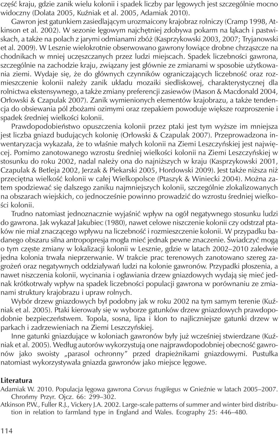 W sezonie lęgowym najchętniej zdobywa pokarm na łąkach i pastwiskach, a także na polach z jarymi odmianami zbóż (Kasprzykowski 2003, 2007; Tryjanowski et al. 2009).