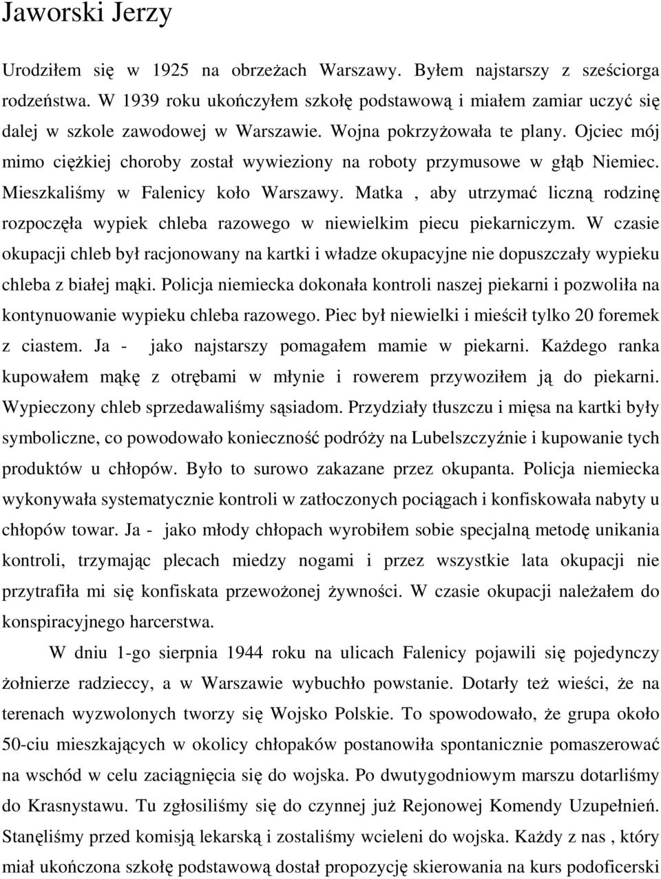 Ojciec mój mimo cięŝkiej choroby został wywieziony na roboty przymusowe w głąb Niemiec. Mieszkaliśmy w Falenicy koło Warszawy.