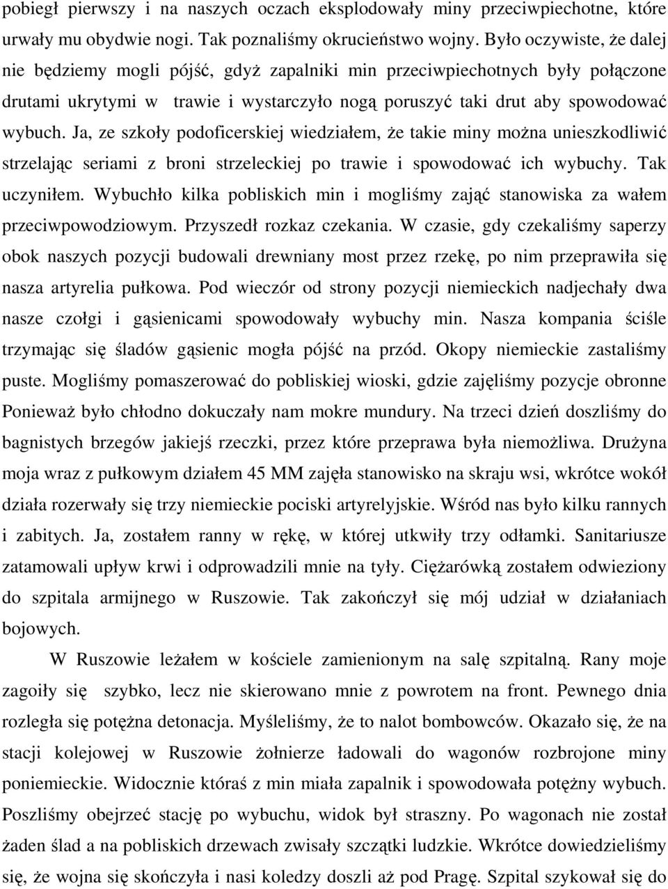 Ja, ze szkoły podoficerskiej wiedziałem, Ŝe takie miny moŝna unieszkodliwić strzelając seriami z broni strzeleckiej po trawie i spowodować ich wybuchy. Tak uczyniłem.