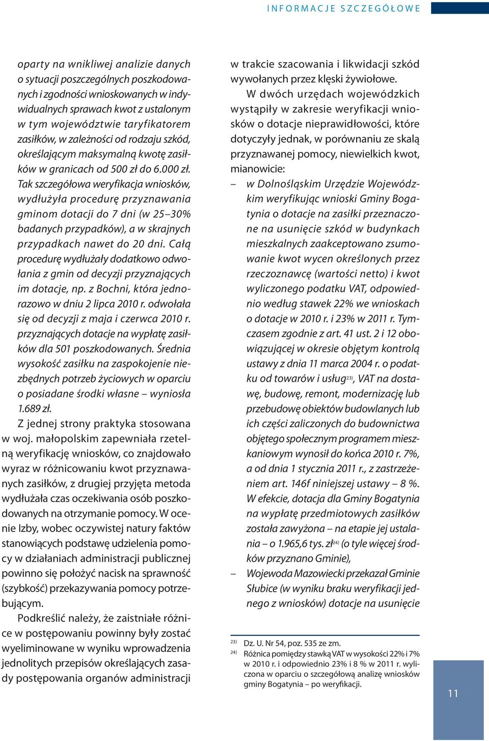 Tak szczegółowa weryfikacja wniosków, wydłużyła procedurę przyznawania gminom dotacji do 7 dni (w 25 30% badanych przypadków), a w skrajnych przypadkach nawet do 20 dni.