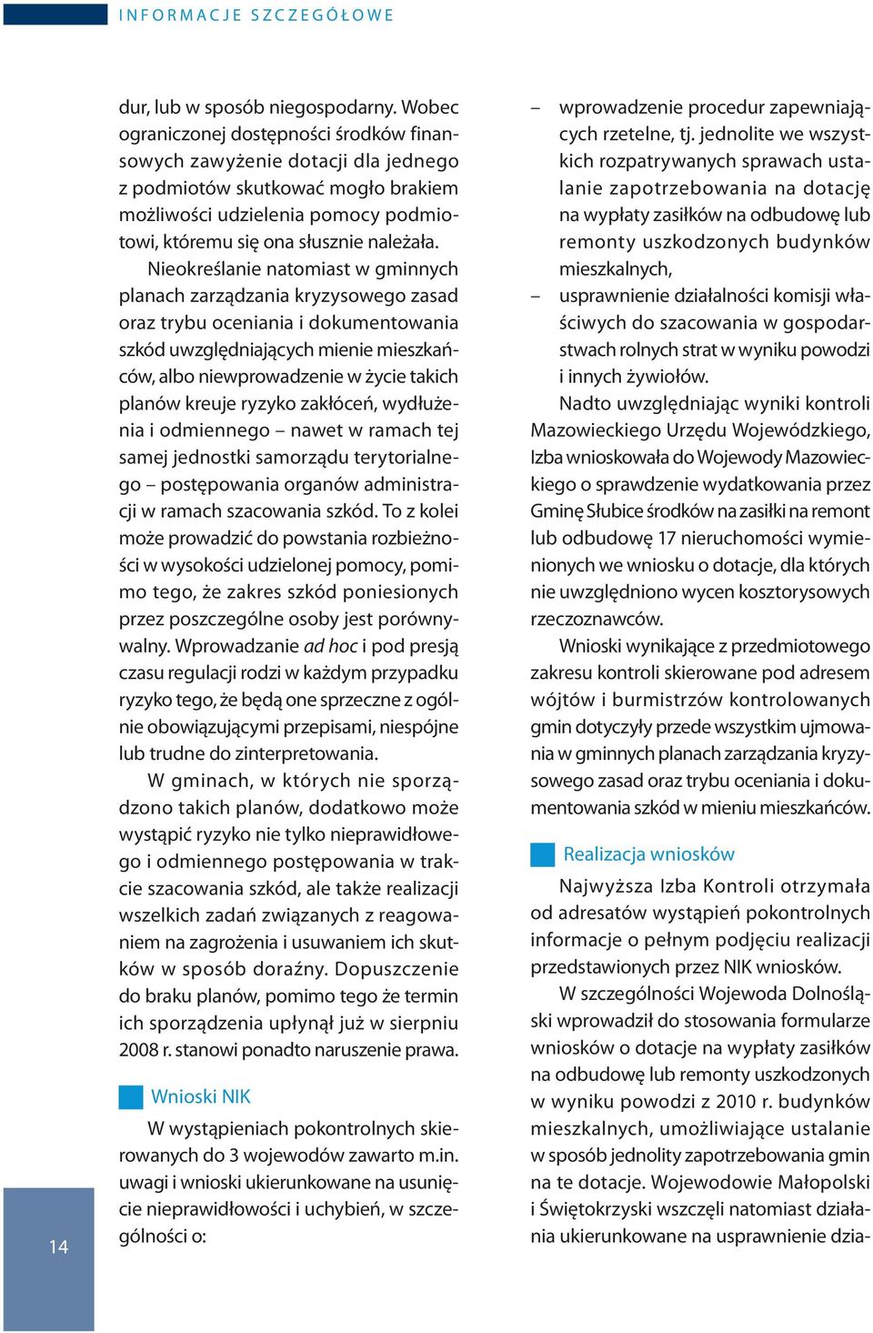 Nieokreślanie natomiast w gminnych planach zarządzania kryzysowego zasad oraz trybu oceniania i dokumentowania szkód uwzględniających mienie mieszkańców, albo niewprowadzenie w życie takich planów