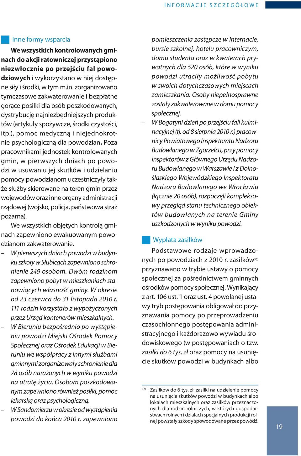 zorganizowano tymczasowe zakwaterowanie i bezpłatne gorące posiłki dla osób poszkodowanych, dystrybucję najniezbędniejszych produktów (artykuły spożywcze, środki czystości, itp.