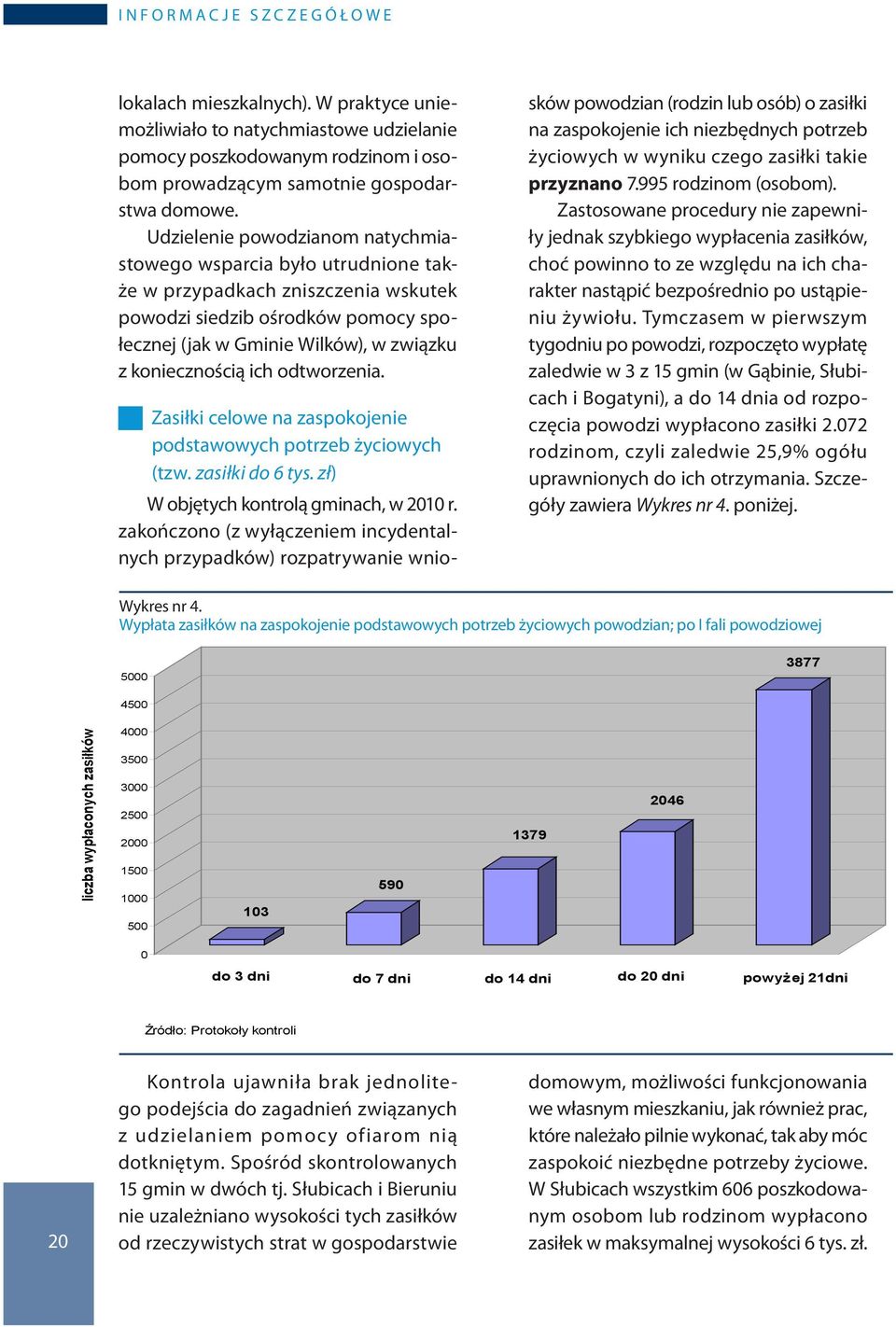 Udzielenie powodzianom natychmiastowego wsparcia było utrudnione także w przypadkach zniszczenia wskutek powodzi siedzib ośrodków pomocy społecznej (jak w Gminie Wilków), w związku z koniecznością