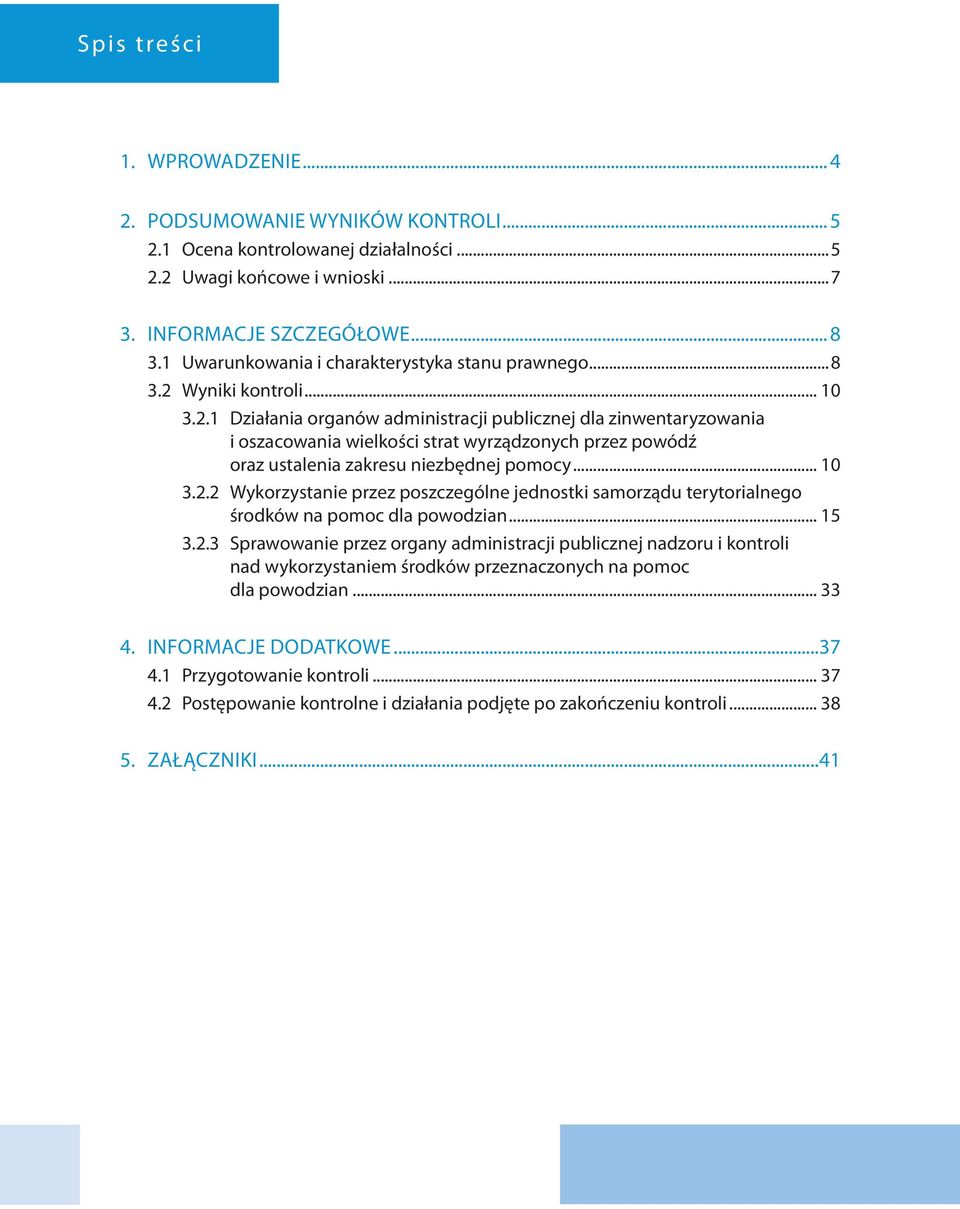 Wyniki kontroli... 10 3.2.1 Działania organów administracji publicznej dla zinwentaryzowania i oszacowania wielkości strat wyrządzonych przez powódź oraz ustalenia zakresu niezbędnej pomocy... 10 3.2.2 Wykorzystanie przez poszczególne jednostki samorządu terytorialnego środków na pomoc dla powodzian.