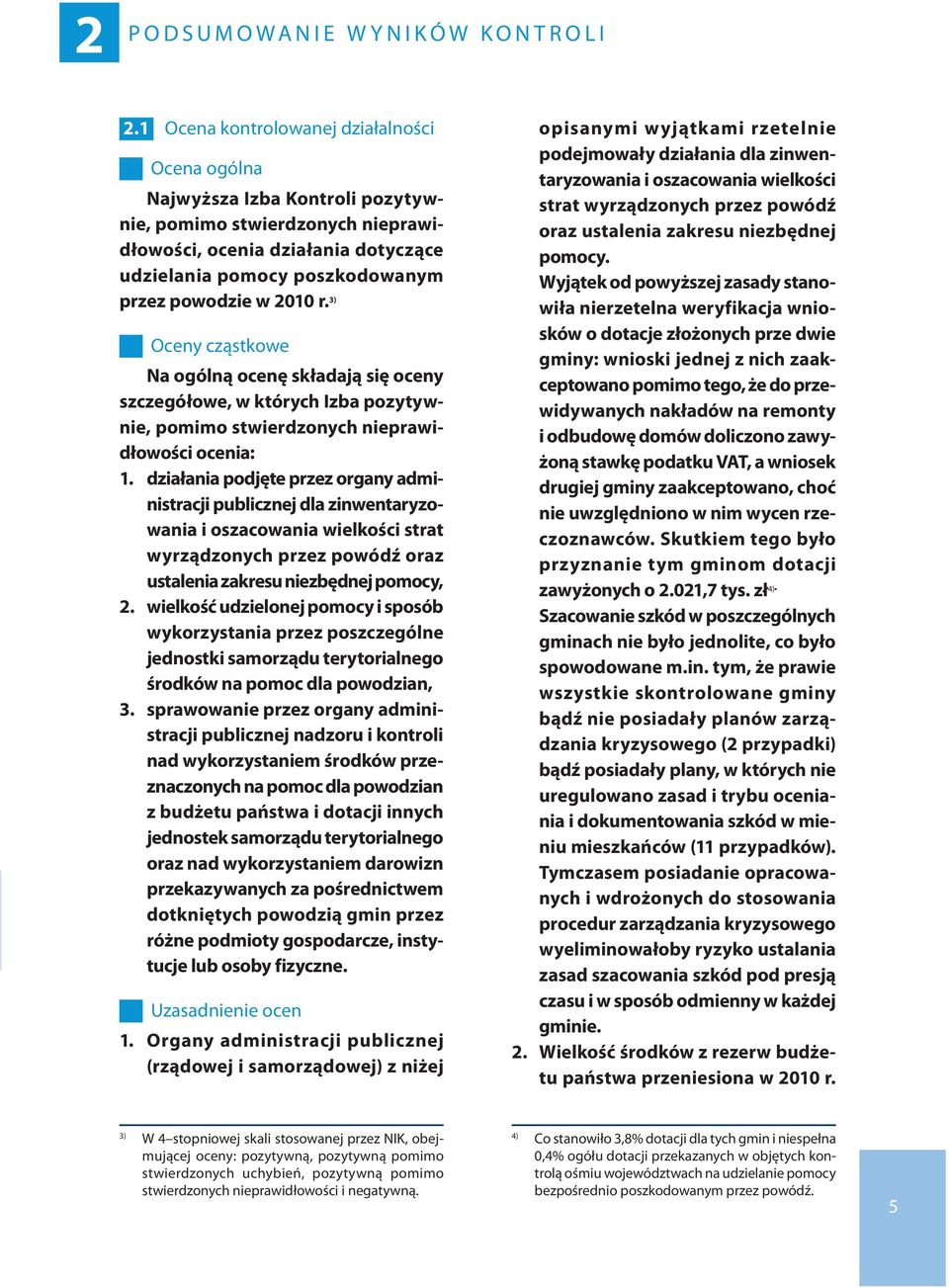 2010 r. 3) Oceny cząstkowe Na ogólną ocenę składają się oceny szczegółowe, w których Izba pozytywnie, pomimo stwierdzonych nieprawidłowości ocenia: 1.