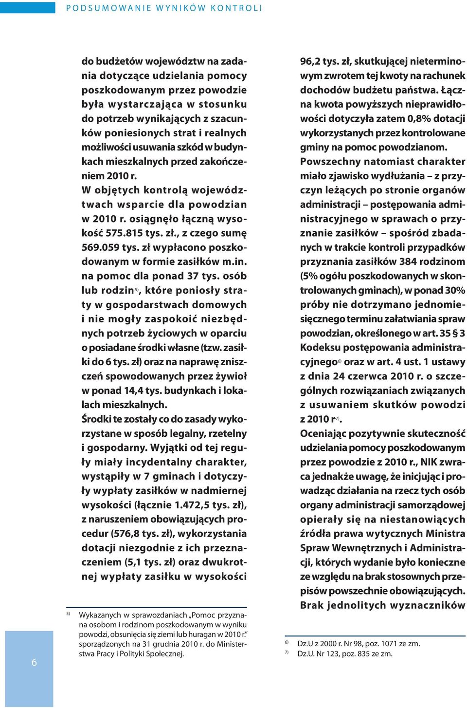 osiągnęło łączną wysokość 575.815 tys. zł., z czego sumę 569.059 tys. zł wypłacono poszkodowanym w formie zasiłków m.in. na pomoc dla ponad 37 tys.