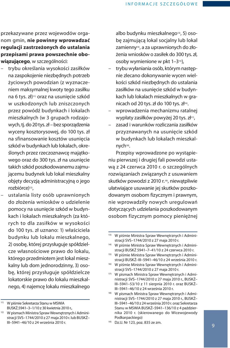 zł) 11) oraz na usunięcie szkód w uszkodzonych lub zniszczonych przez powódź budynkach i lokalach mieszkalnych (w 3 grupach rodzajowych, tj. do 20 tys.