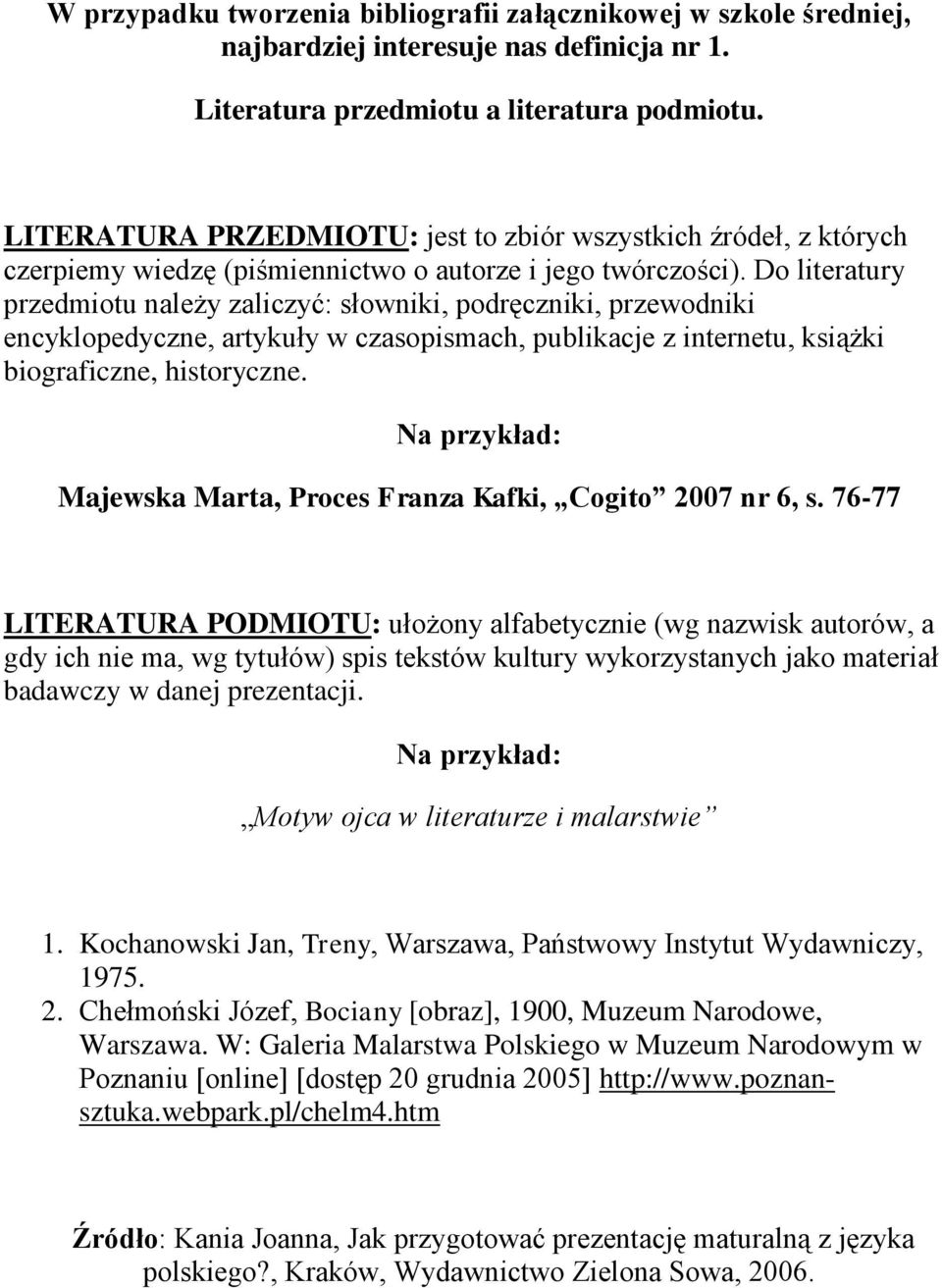 Do literatury przedmiotu należy zaliczyć: słowniki, podręczniki, przewodniki encyklopedyczne, artykuły w czasopismach, publikacje z internetu, książki biograficzne, historyczne.