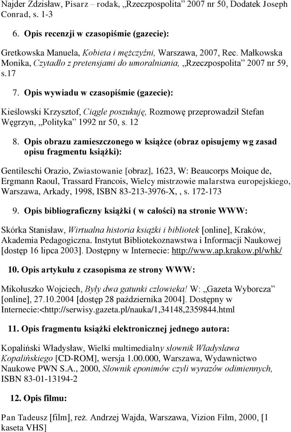 Opis wywiadu w czasopiśmie (gazecie): Kieślowski Krzysztof, Ciągle poszukuję, Rozmowę przeprowadził Stefan Węgrzyn, Polityka 1992 nr 50, s. 12 8.