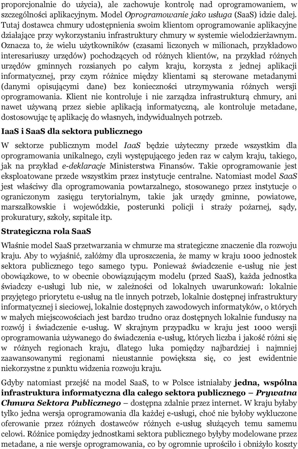 Oznacza to, że wielu użytkowników (czasami liczonych w milionach, przykładowo interesariuszy urzędów) pochodzących od różnych klientów, na przykład różnych urzędów gminnych rozsianych po całym kraju,