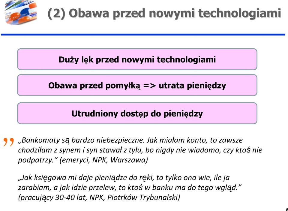 Jak miałam konto, to zawsze chodziłam z synem i syn stawał z tyłu, bo nigdy nie wiadomo, czy ktoś nie podpatrzy.